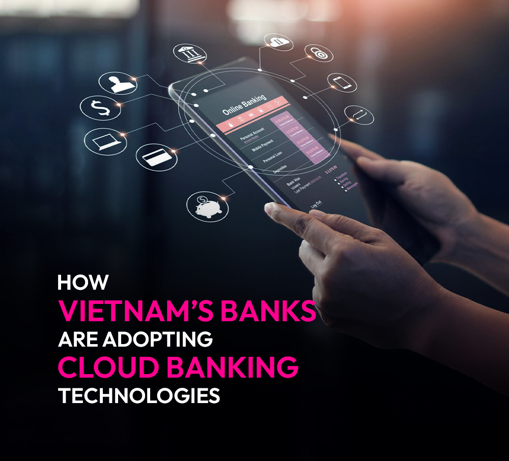 How Vietnam’s Banks Are Adopting Cloud Banking Technologies