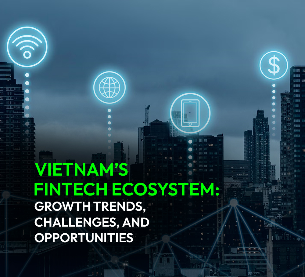 Vietnam’s Fintech Ecosystem: Growth Trends, Challenges, and Opportunities 